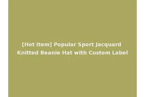 [Hot Item] Popular Sport Jacquard Knitted Beanie Hat with Custom Label