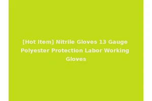 [Hot Item] Nitrile Gloves 13 Gauge Polyester Protection Labor Working Gloves