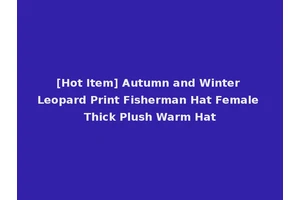 [Hot Item] Autumn and Winter Leopard Print Fisherman Hat Female Thick Plush Warm Hat