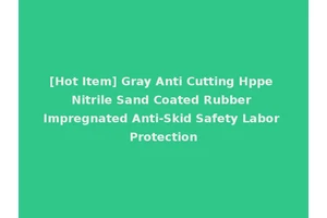 [Hot Item] Gray Anti Cutting Hppe Nitrile Sand Coated Rubber Impregnated Anti-Skid Safety Labor Protection
