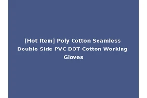 [Hot Item] Poly Cotton Seamless Double Side PVC DOT Cotton Working Gloves