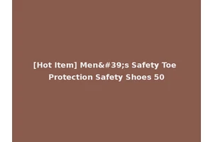 [Hot Item] Men's Safety Toe Protection Safety Shoes 50