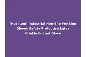 [Hot Item] Industrial Non-Slip Working Gloves Safety Protective Latex Crinkle Coated Glove