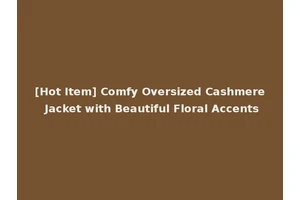[Hot Item] Comfy Oversized Cashmere Jacket with Beautiful Floral Accents
