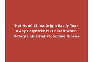 [Hot Item] China Origin Easily Tear Away Polyester PU Coated Work Safety Industrial Protective Gloves