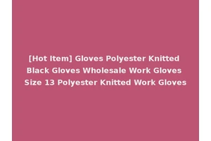 [Hot Item] Gloves Polyester Knitted Black Gloves Wholesale Work Gloves Size 13 Polyester Knitted Work Gloves