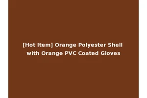 [Hot Item] Orange Polyester Shell with Orange PVC Coated Gloves
