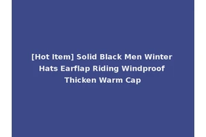 [Hot Item] Solid Black Men Winter Hats Earflap Riding Windproof Thicken Warm Cap