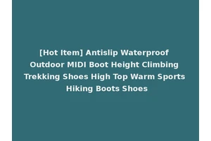 [Hot Item] Antislip Waterproof Outdoor MIDI Boot Height Climbing Trekking Shoes High Top Warm Sports Hiking Boots Shoes