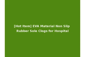 [Hot Item] EVA Material Non Slip Rubber Sole Clogs for Hospital