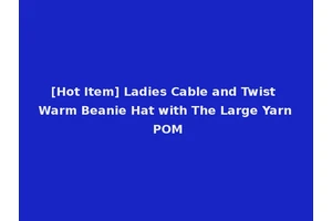 [Hot Item] Ladies Cable and Twist Warm Beanie Hat with The Large Yarn POM