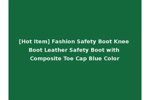[Hot Item] Fashion Safety Boot Knee Boot Leather Safety Boot with Composite Toe Cap Blue Color