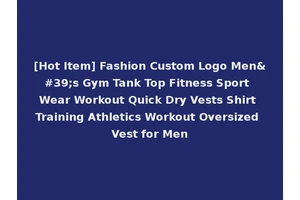 [Hot Item] Fashion Custom Logo Men's Gym Tank Top Fitness Sport Wear Workout Quick Dry Vests Shirt Training Athletics Workout Oversized Vest for Men