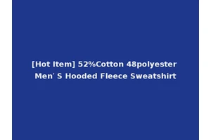 [Hot Item] 52%Cotton 48polyester Men′ S Hooded Fleece Sweatshirt
