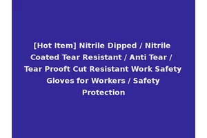 [Hot Item] Nitrile Dipped / Nitrile Coated Tear Resistant / Anti Tear / Tear Prooft Cut Resistant Work Safety Gloves for Workers / Safety Protection