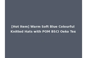 [Hot Item] Warm Soft Blue Colourful Knitted Hats with POM BSCI Oeko Tex
