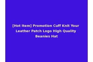 [Hot Item] Promotion Cuff Knit Your Leather Patch Logo High Quality Beanies Hat