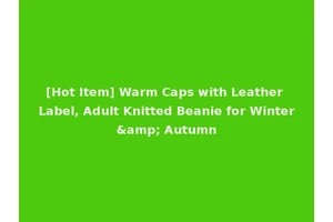 [Hot Item] Warm Caps with Leather Label, Adult Knitted Beanie for Winter&amp; Autumn