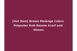 [Hot Item] Brown Melange Colors Polyester Knit Beanie Scarf and Gloves