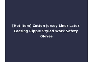 [Hot Item] Cotton Jersey Liner Latex Coating Ripple Styled Work Safety Gloves