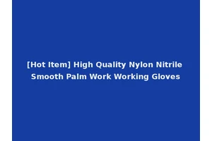 [Hot Item] High Quality Nylon Nitrile Smooth Palm Work Working Gloves
