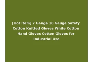 [Hot Item] 7 Gauge 10 Gauge Safety Cotton Knitted Gloves White Cotton Hand Gloves Cotton Gloves for Industrial Use