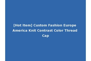 [Hot Item] Custom Fashion Europe America Knit Contrast Color Thread Cap