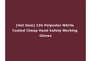 [Hot Item] 13G Polyester Nitrile Coated Cheap Hand Safety Working Gloves