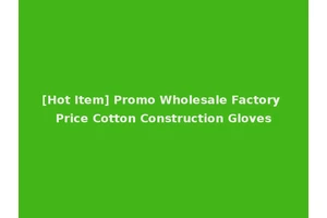 [Hot Item] Promo Wholesale Factory Price Cotton Construction Gloves