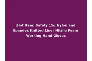 [Hot Item] Safety 15g Nylon and Spandex Knitted Liner Nitrile Foam Working Hand Gloves