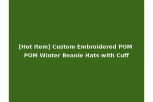[Hot Item] Custom Embroidered POM POM Winter Beanie Hats with Cuff