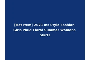 [Hot Item] 2023 Ins Style Fashion Girls Plaid Floral Summer Womens Skirts