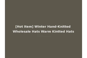 [Hot Item] Winter Hand-Knitted Wholesale Hats Warm Kintted Hats