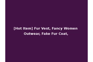 [Hot Item] Fur Vest, Fancy Women Outwear, Fake Fur Coat,