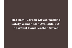 [Hot Item] Garden Gloves Working Safety Women Men Available Cut Resistant Hand Leather Gloves