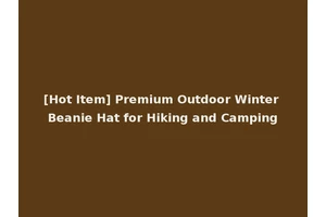 [Hot Item] Premium Outdoor Winter Beanie Hat for Hiking and Camping