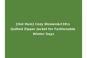 [Hot Item] Cozy Women's Quilted Zipper Jacket for Fashionable Winter Days