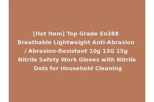 [Hot Item] Top Grade En388 Breathable Lightweight Anti-Abrasion / Abrasion-Resistant 10g 13G 15g Nitrile Safety Work Gloves with Nitrile Dots for Household Cleaning