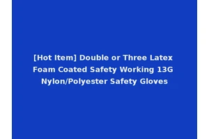 [Hot Item] Double or Three Latex Foam Coated Safety Working 13G Nylon/Polyester Safety Gloves