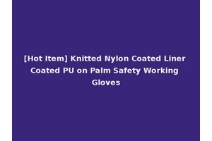 [Hot Item] Knitted Nylon Coated Liner Coated PU on Palm Safety Working Gloves