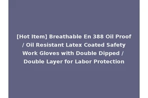 [Hot Item] Breathable En 388 Oil Proof / Oil Resistant Latex Coated Safety Work Gloves with Double Dipped / Double Layer for Labor Protection