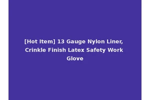 [Hot Item] 13 Gauge Nylon Liner, Crinkle Finish Latex Safety Work Glove