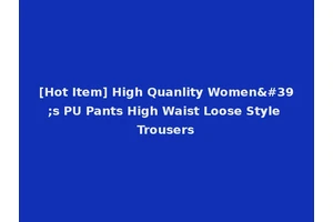 [Hot Item] High Quanlity Women's PU Pants High Waist Loose Style Trousers