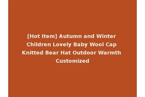 [Hot Item] Autumn and Winter Children Lovely Baby Wool Cap Knitted Bear Hat Outdoor Warmth Customized
