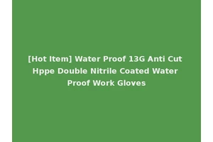 [Hot Item] Water Proof 13G Anti Cut Hppe Double Nitrile Coated Water Proof Work Gloves