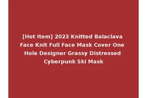 [Hot Item] 2023 Knitted Balaclava Face Knit Full Face Mask Cover One Hole Designer Grassy Distressed Cyberpunk Ski Mask