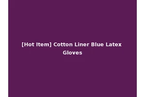 [Hot Item] Cotton Liner Blue Latex Gloves