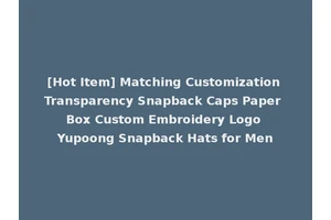 [Hot Item] Matching Customization Transparency Snapback Caps Paper Box Custom Embroidery Logo Yupoong Snapback Hats for Men