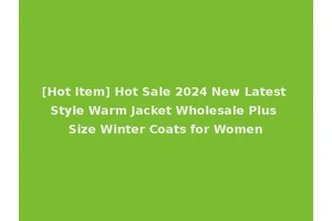 [Hot Item] Hot Sale 2024 New Latest Style Warm Jacket Wholesale Plus Size Winter Coats for Women