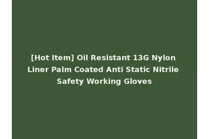 [Hot Item] Oil Resistant 13G Nylon Liner Palm Coated Anti Static Nitrile Safety Working Gloves
